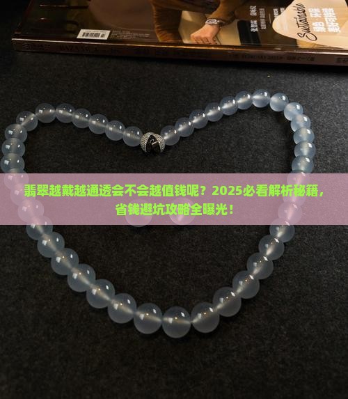 翡翠越戴越通透会不会越值钱呢