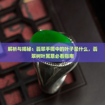 翡翠手镯中的叶子是什么 翡翠手镯中的叶子是什么