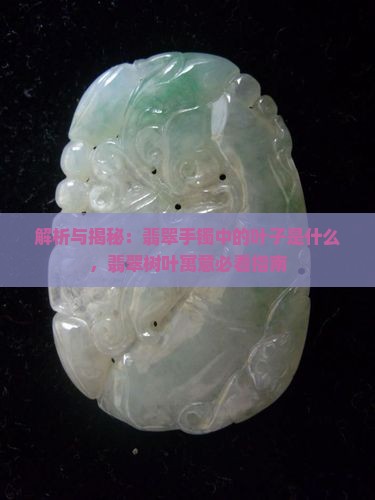 翡翠手镯中的叶子是什么 翡翠手镯中的叶子是什么