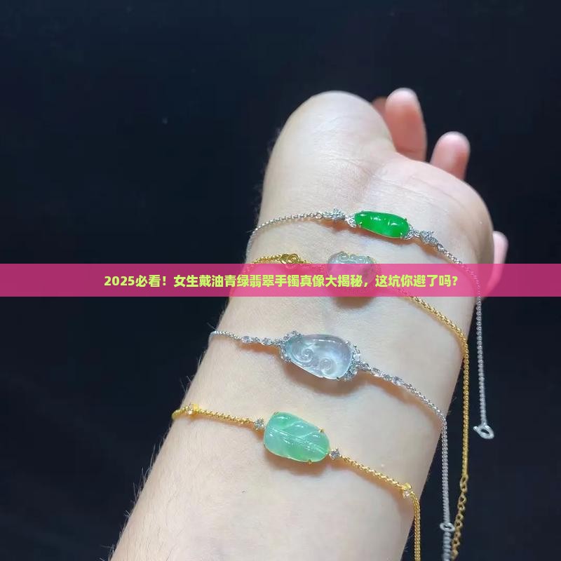 年轻人可以带油青绿翡翠手镯么女生