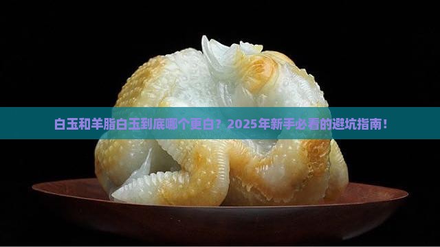 白玉和羊脂白玉哪个白