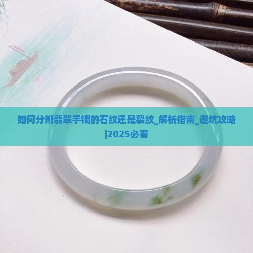 如何分辨翡翠手镯的石纹还是裂纹