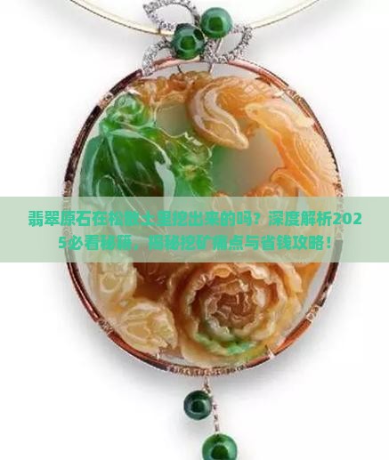 翡翠原石在松散土里挖出来的吗