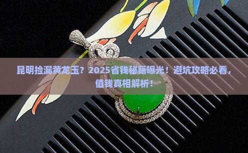 昆明便宜的黄龙玉值钱吗知乎