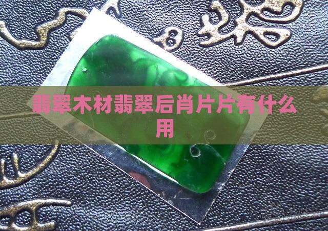 木材翡翠后肖片片有什么用