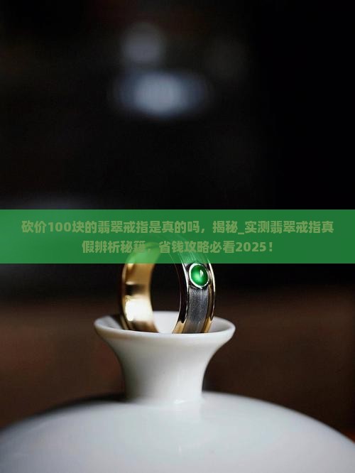 砍价100块的翡翠戒指是真的吗