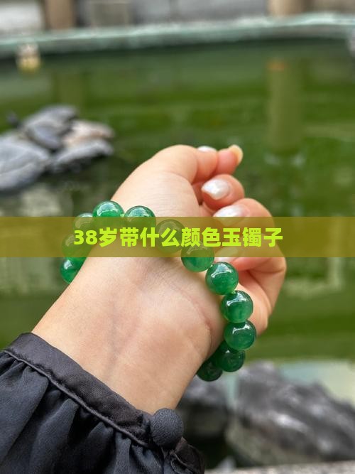 38岁带什么颜色玉镯子