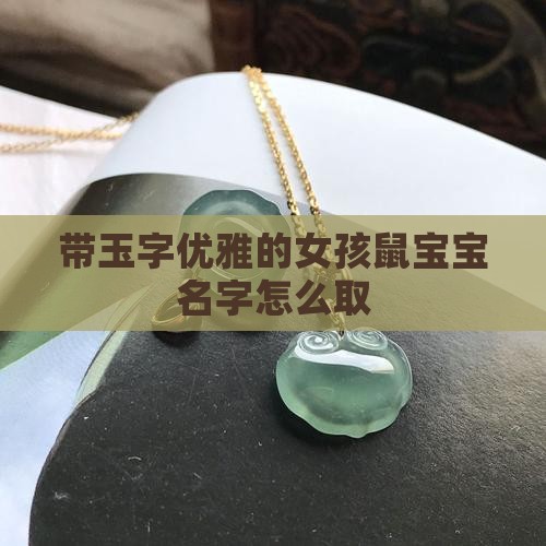 带玉字优雅的女孩鼠宝宝名字怎么取