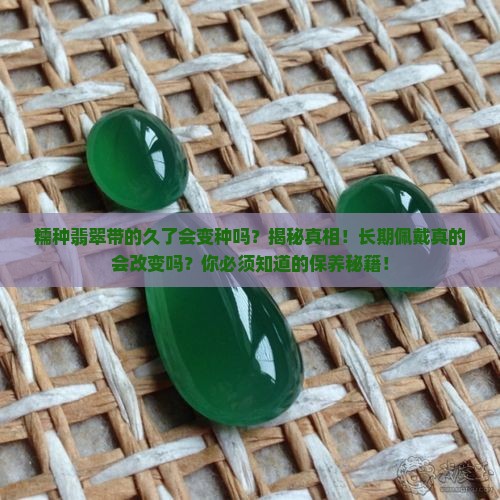 糯种翡翠带的久了会变种吗
