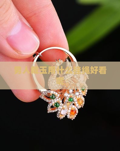 男人戴玉用什么挂绳好看呢