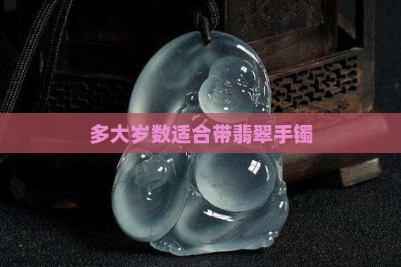多大岁数适合带翡翠手镯