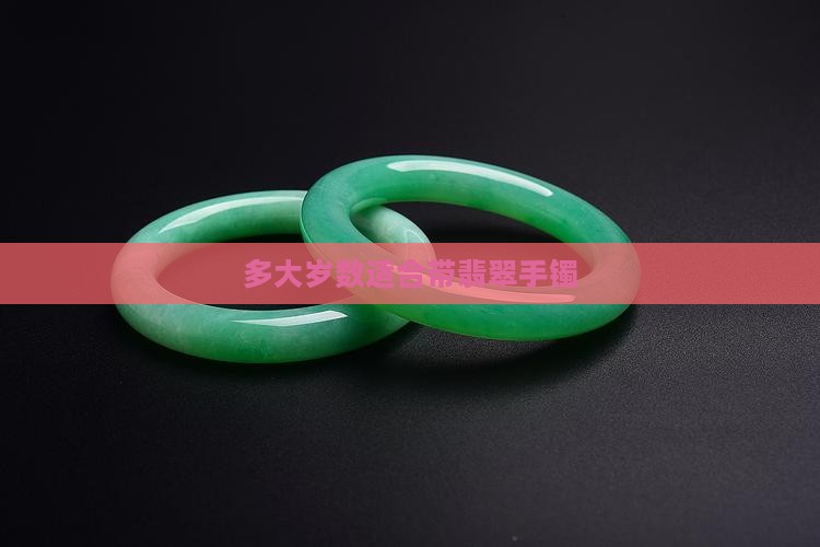 多大岁数适合带翡翠手镯