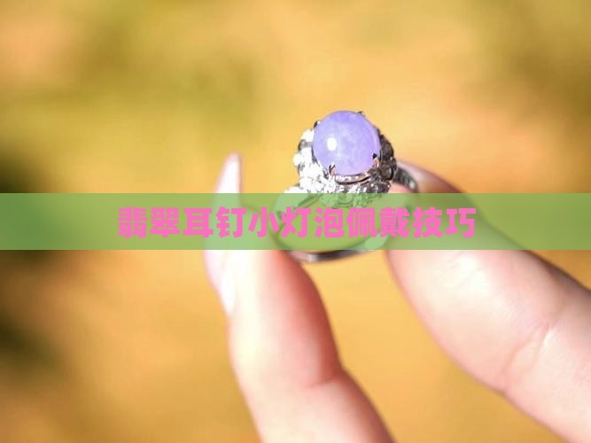 翡翠耳钉小灯泡怎么戴