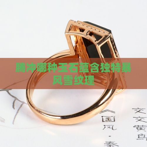 腾冲哪种玉石蕴含独特暴风雪纹理