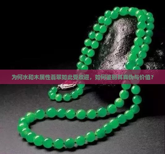 为何水和木属性翡翠如此受欢迎，如何鉴别其真伪与价值？