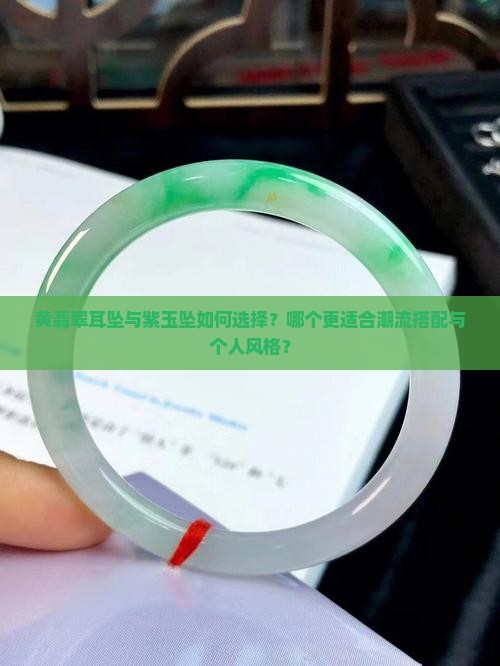 黄翡翠耳坠与紫玉坠如何选择？哪个更适合潮流搭配与个人风格？