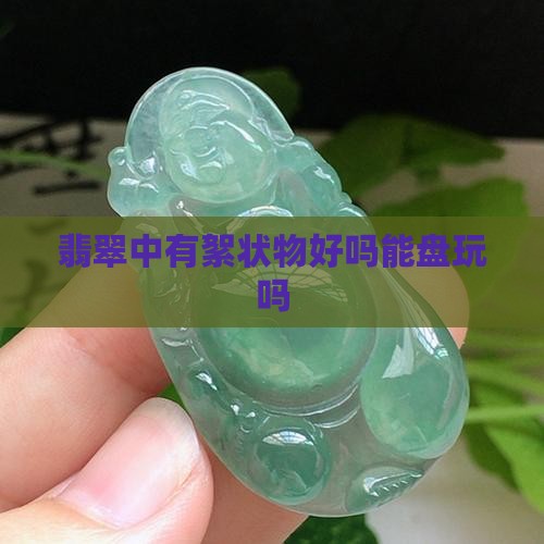 翡翠中有絮状物好吗能盘玩吗