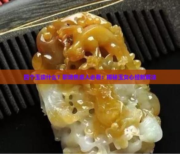 四个玉读什么？职场焦虑人必看：揭秘玉女心经新解法