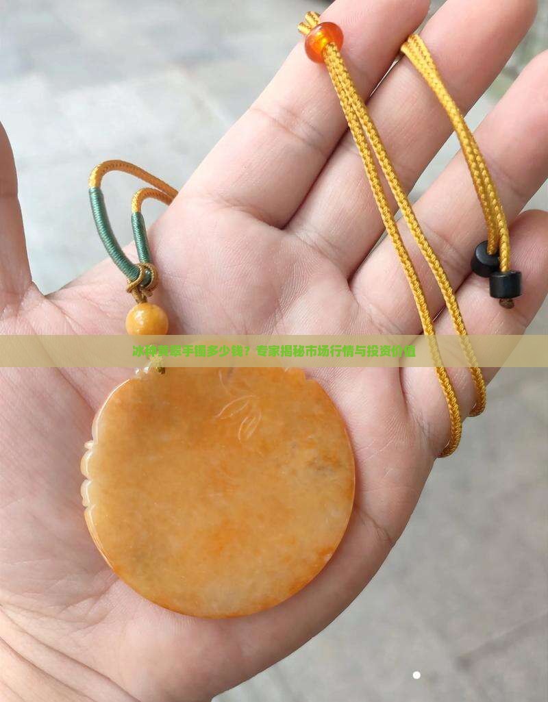 冰种黄翠手镯多少钱？专家揭秘市场行情与投资价值