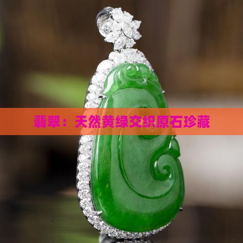翡翠：天然黄绿交织原石珍藏