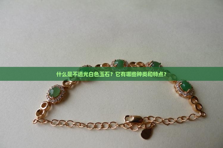 什么是不透光白色玉石？它有哪些种类和特点？