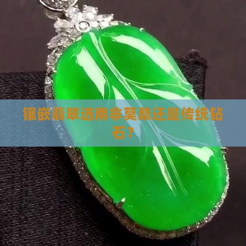 镶嵌翡翠选南非莫桑还是传统钻石？