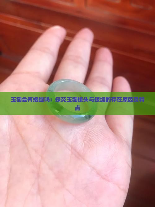 玉镯会有接缝吗：探究玉镯接头与接缝的存在原因及特点