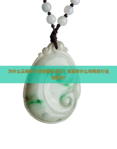 为什么云南每个导游都有玉石？背后有什么特殊的行业原因吗？