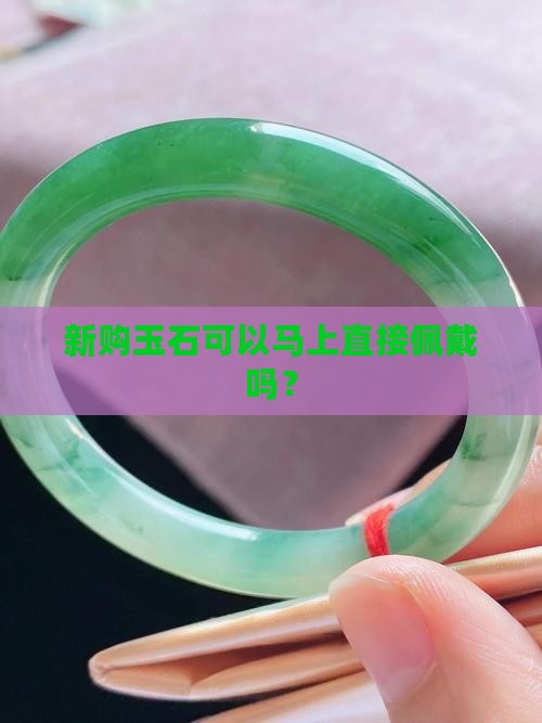 新购玉石可以马上直接佩戴吗？