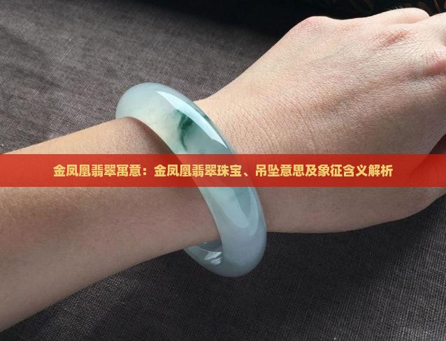 金凤凰翡翠寓意：金凤凰翡翠珠宝、吊坠意思及象征含义解析