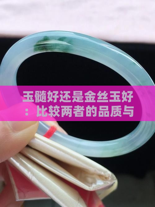 玉髓好还是金丝玉好：比较两者的品质与价值