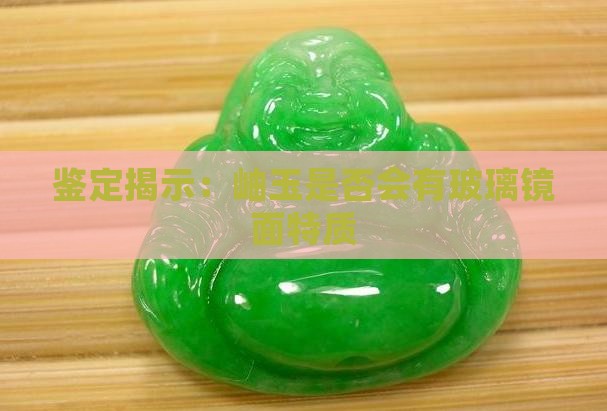 鉴定揭示：岫玉是否会有玻璃镜面特质