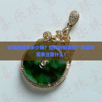 安顺的翡翠多少钱？如何辨别真假？购买时需要注意什么？
