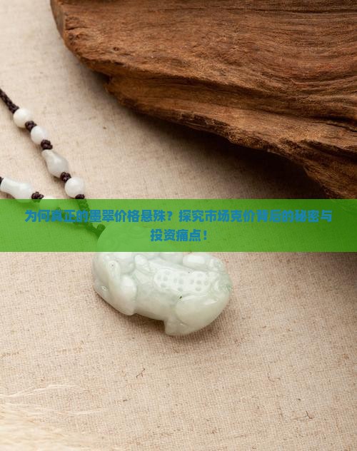 为何真正的墨翠价格悬殊？探究市场克价背后的秘密与投资痛点！