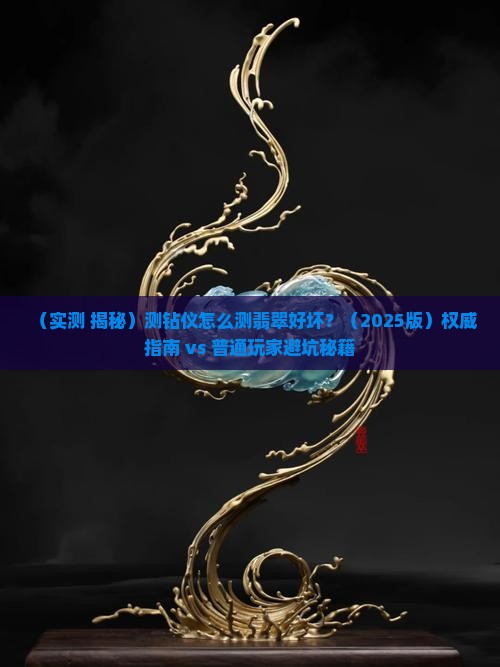 测钻仪怎么测翡翠好坏
