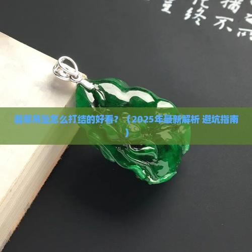 翡翠吊坠怎么打结的好看
