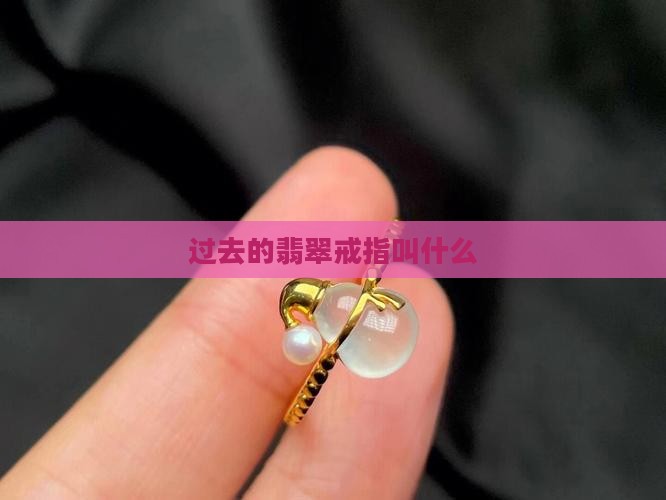 过去的翡翠戒指叫什么