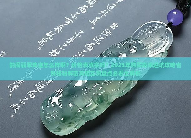 韵阁翡翠珠宝怎么样啊价格表 韵阁翡翠珠宝怎么样啊价格表