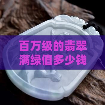 百万级的翡翠满绿值多少钱