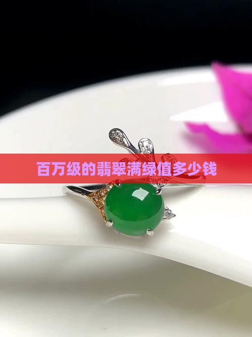百万级的翡翠满绿值多少钱