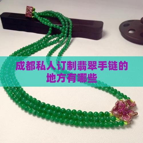 成都私人订制翡翠手链的地方有哪些