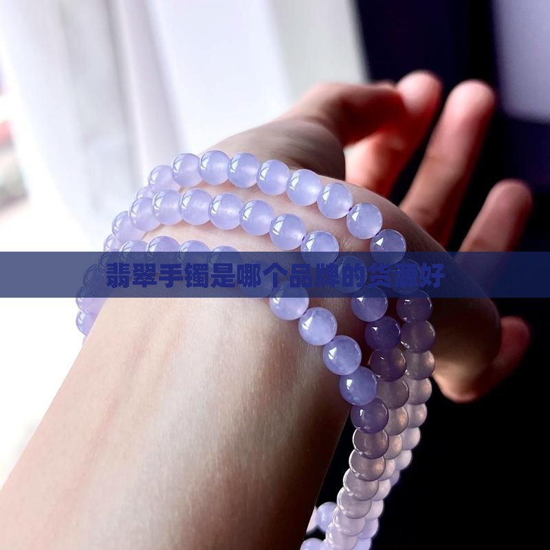 翡翠手镯是哪个品牌的货源好