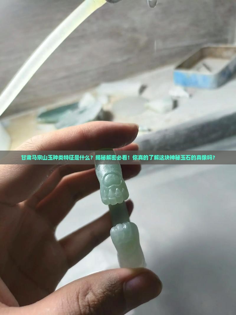 甘肃马宗山玉种类特征是什么
