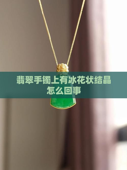 翡翠手镯上有冰花状结晶怎么回事