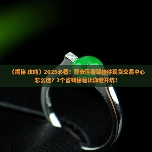 静安区创新翡翠挂件现货交易中心