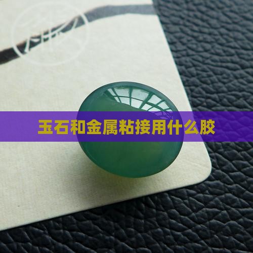 玉石和金属粘接用什么胶