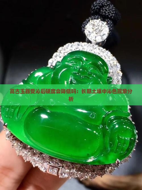 高古玉受沁后硬度会降低吗