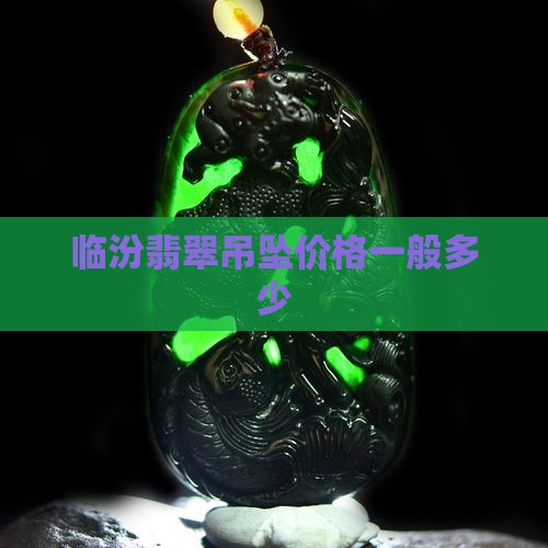临汾翡翠吊坠价格一般多少