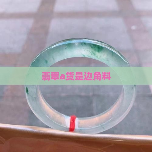 翡翠a货是边角料