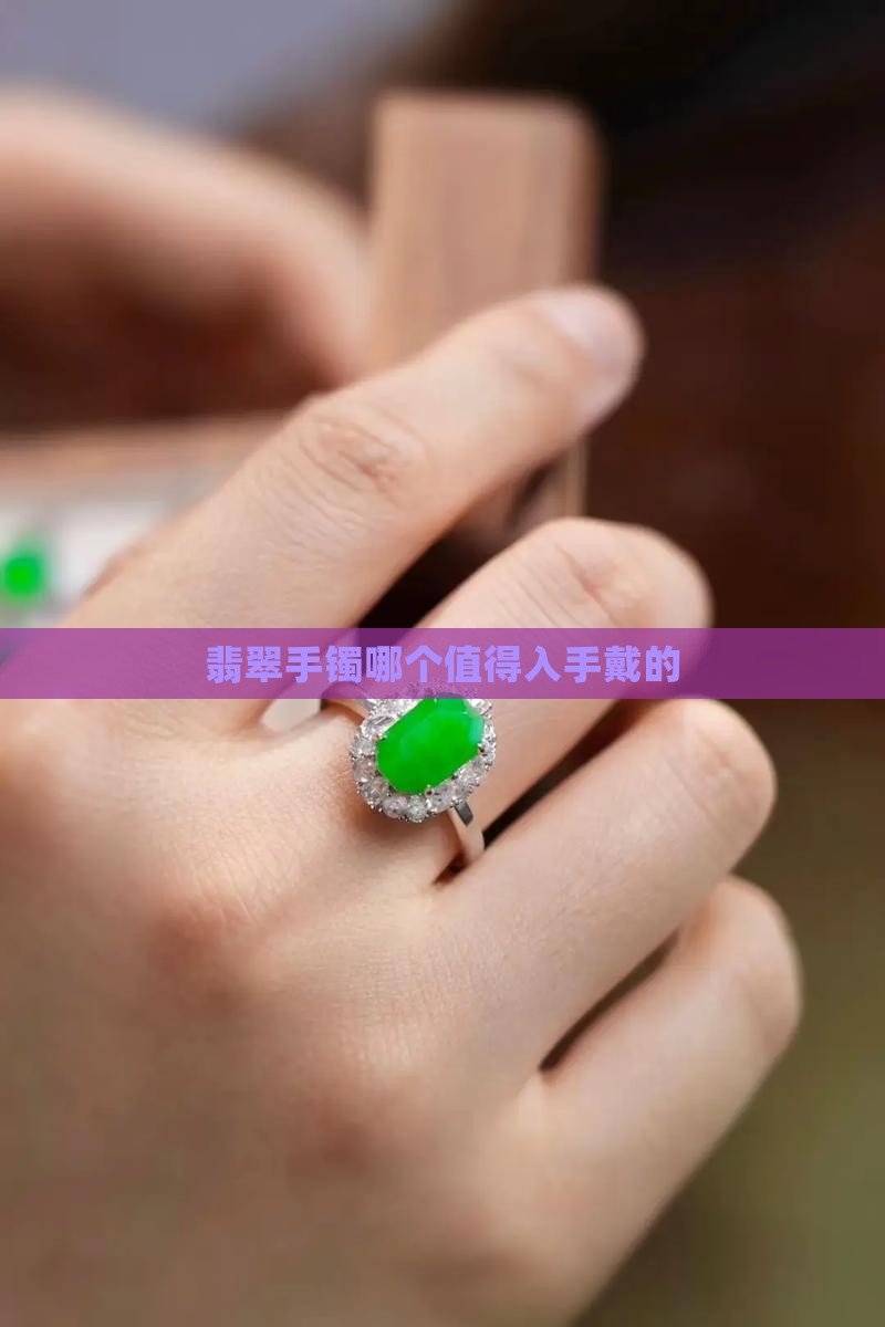 翡翠手镯哪个值得入手戴的